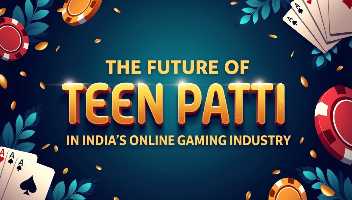 The Future of Teen Patti in India’s Online Gaming Industry